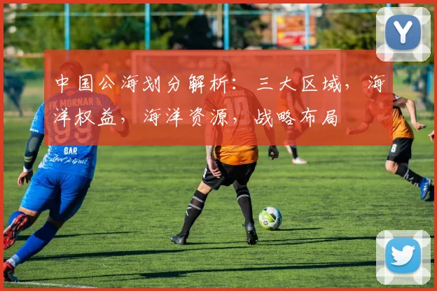 中国公海划分解析：三大区域，海洋权益，海洋资源，战略布局