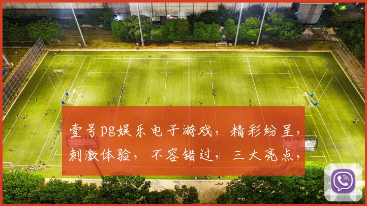 壹号pg娱乐电子游戏，精彩纷呈，刺激体验，不容错过，三大亮点，等你来挑战
