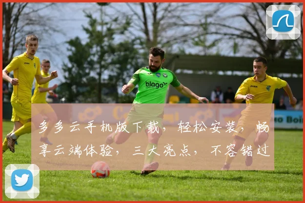 多多云手机版下载，轻松安装，畅享云端体验，三大亮点，不容错过，一触即达
