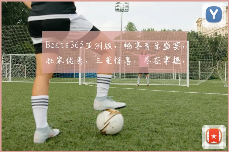 Beats365亚洲版，畅享音乐盛宴，独家优惠，三重惊喜，尽在掌握，不容错过